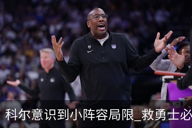科尔意识到小阵容局限 救勇士必须引进超巨内线？